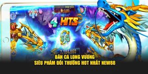 Bắn Cá Long Vương - Siêu Phẩm Đổi Thưởng Hot Nhất New88