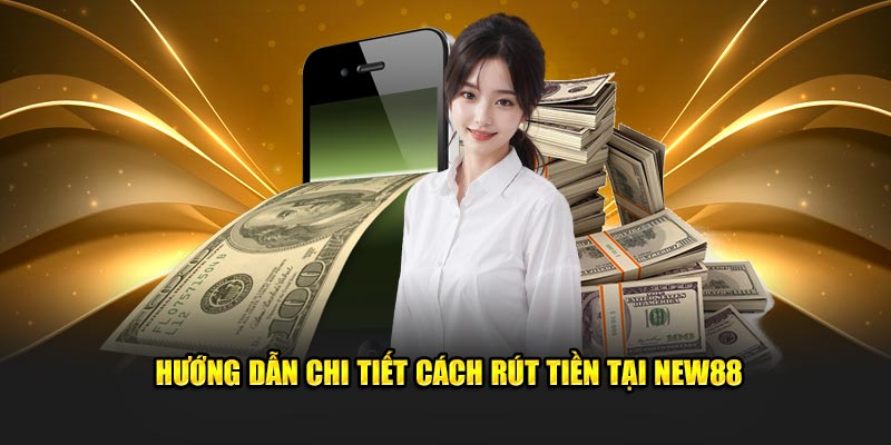 Hướng dẫn thành viên cách thức rút tiền New88