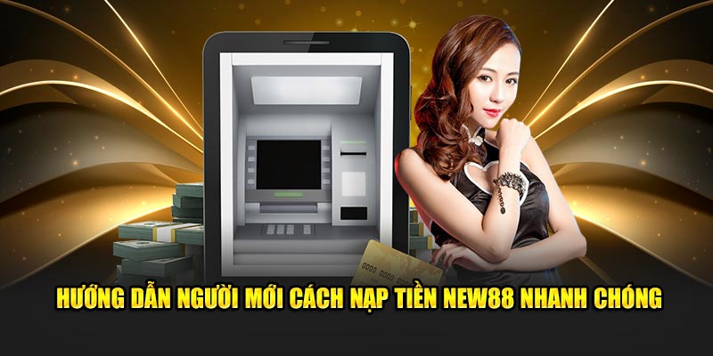 Hướng dẫn người mới cách nạp tiền New88 nhanh chóng