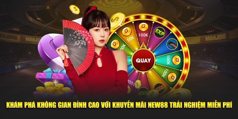 Khám phá không gian đỉnh cao với khuyến mãi NEW88 trải nghiệm miễn phí