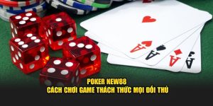 Poker New88 - Cách Chơi Game Thách Thức Mọi Đối Thủ